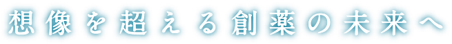 想像を超える創薬の未来へ